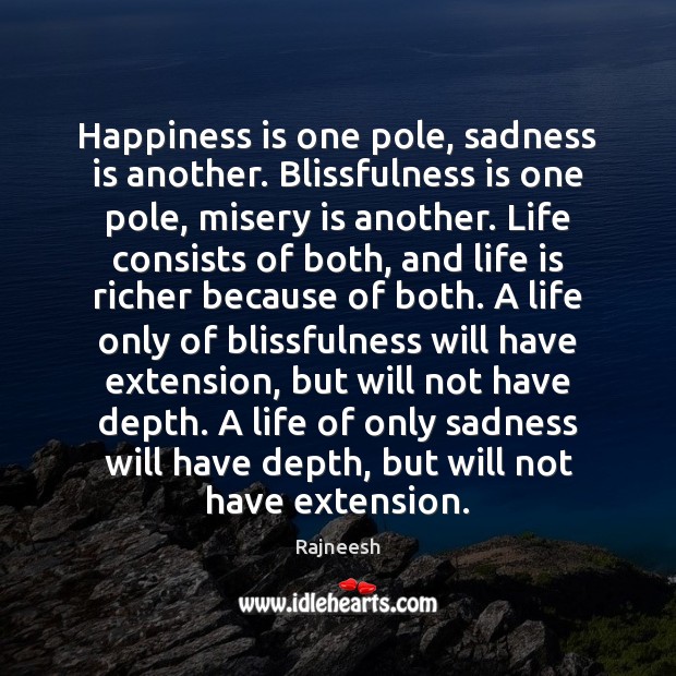 Happiness is one pole, sadness is another. Blissfulness is one pole, misery Happiness Quotes Image