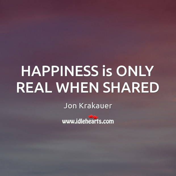 HAPPINESS is ONLY REAL WHEN SHARED Happiness Quotes Image