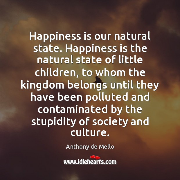 Happiness is our natural state. Happiness is the natural state of little Culture Quotes Image