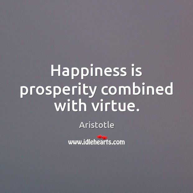 Happiness is prosperity combined with virtue. Image