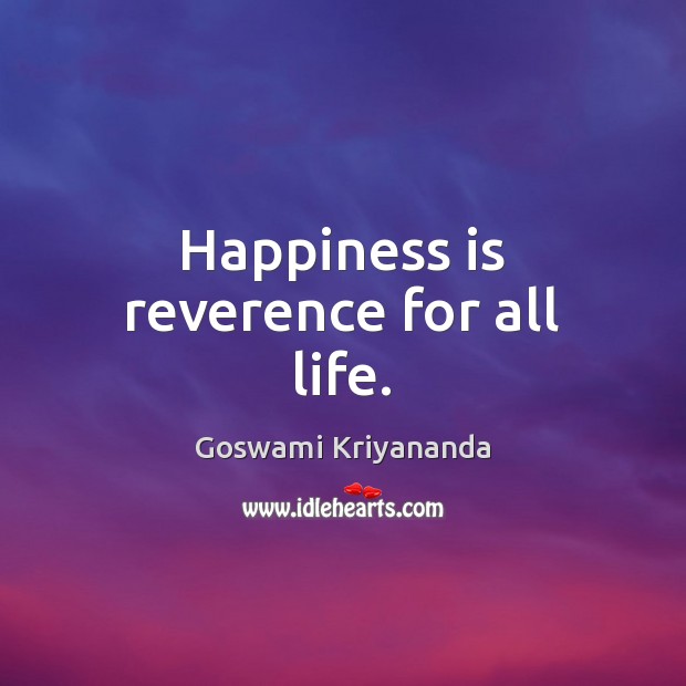 Happiness is reverence for all life. Goswami Kriyananda Picture Quote