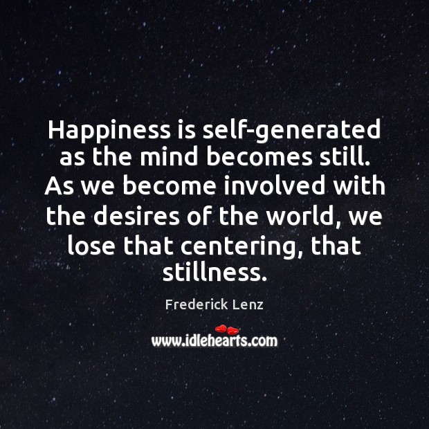Happiness is self-generated as the mind becomes still. As we become involved Image