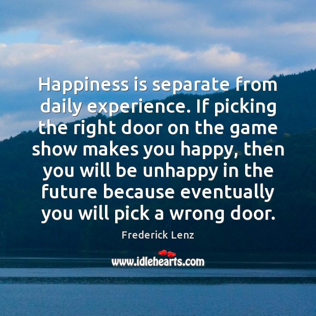Happiness is separate from daily experience. If picking the right door on Happiness Quotes Image