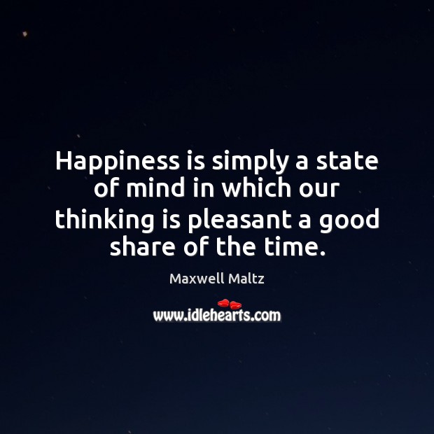 Happiness is simply a state of mind in which our thinking is Maxwell Maltz Picture Quote