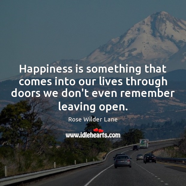 Happiness is something that comes into our lives through doors we don’t Rose Wilder Lane Picture Quote