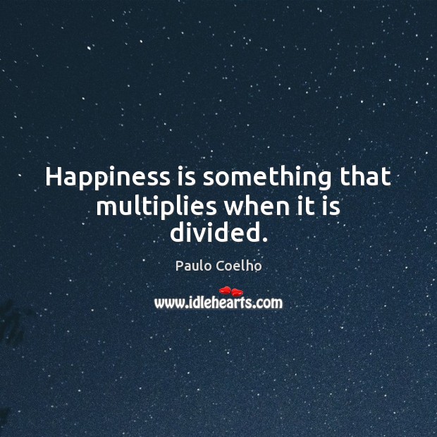 Happiness is something that multiplies when it is divided. Paulo Coelho Picture Quote