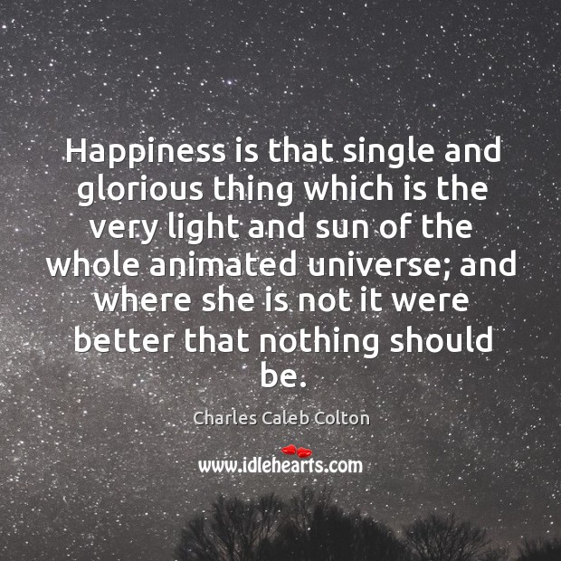 Happiness is that single and glorious thing which is the very light Happiness Quotes Image