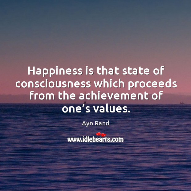Happiness is that state of consciousness which proceeds from the achievement of one’s values. Ayn Rand Picture Quote