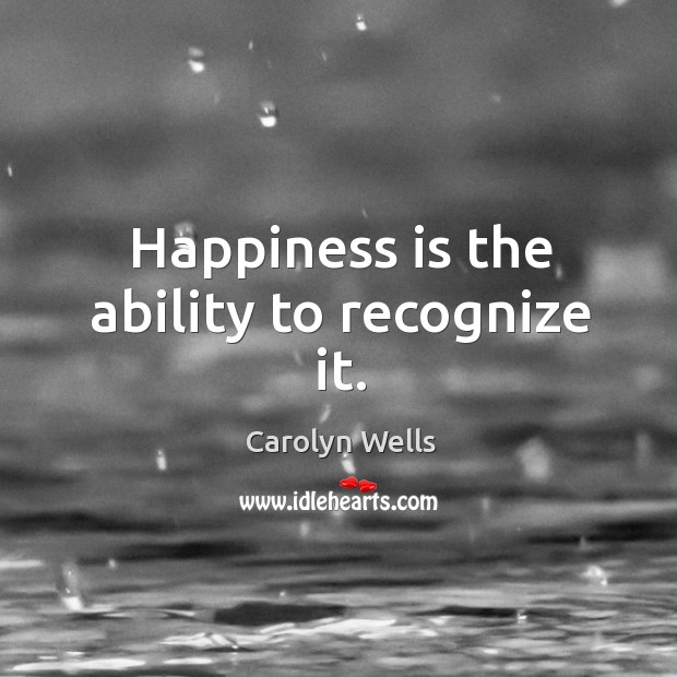 Happiness is the ability to recognize it. Image