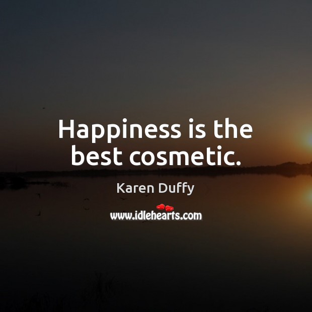 Happiness is the best cosmetic. Karen Duffy Picture Quote
