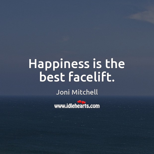 Happiness is the best facelift. Joni Mitchell Picture Quote