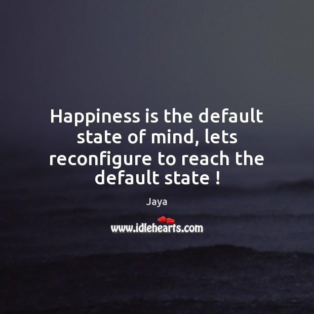 Happiness is the default state of mind, lets reconfigure to reach the default state ! Happiness Quotes Image