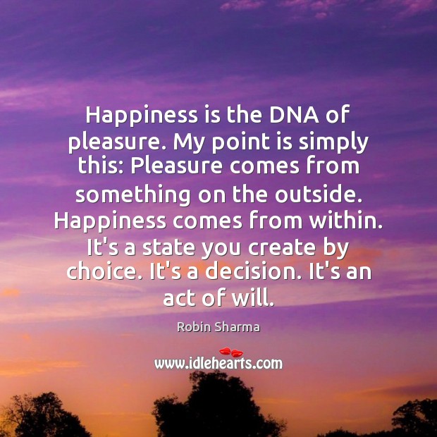Happiness is the DNA of pleasure. My point is simply this: Pleasure Image
