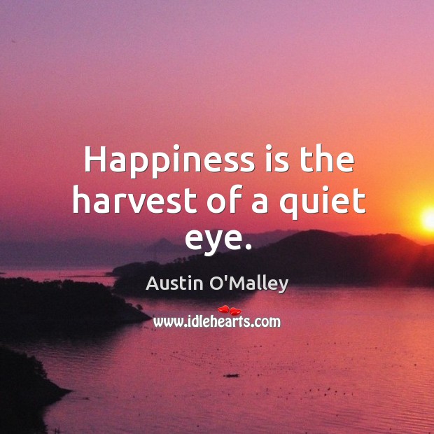 Happiness is the harvest of a quiet eye. Happiness Quotes Image