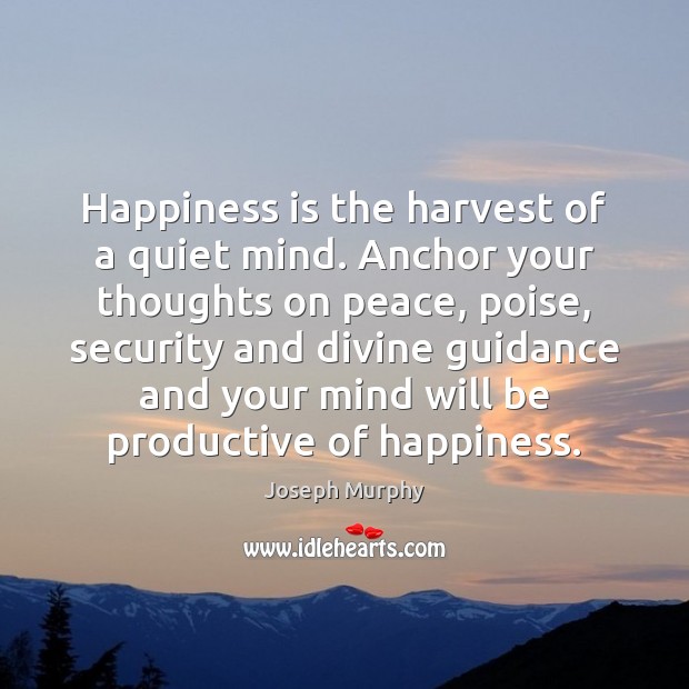 Happiness is the harvest of a quiet mind. Anchor your thoughts on Happiness Quotes Image