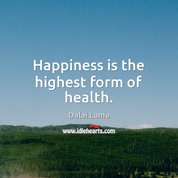 Happiness is the highest form of health. Dalai Lama Picture Quote