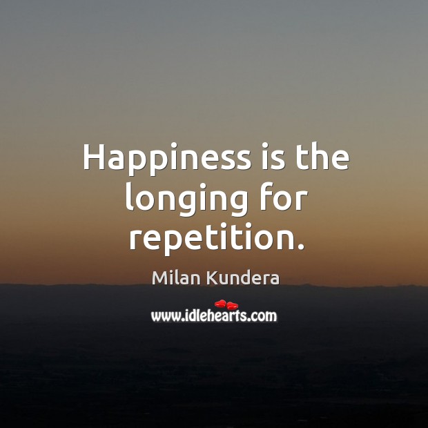 Happiness is the longing for repetition. Happiness Quotes Image
