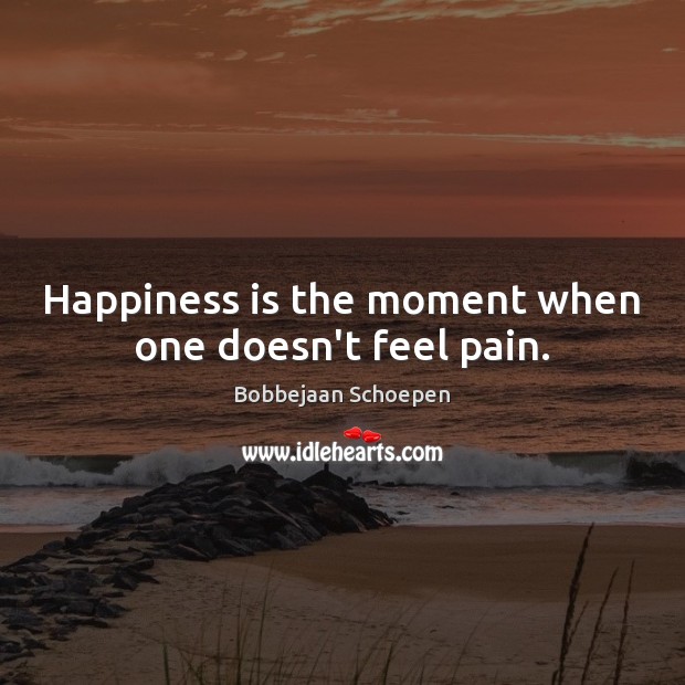 Happiness is the moment when one doesn’t feel pain. Image