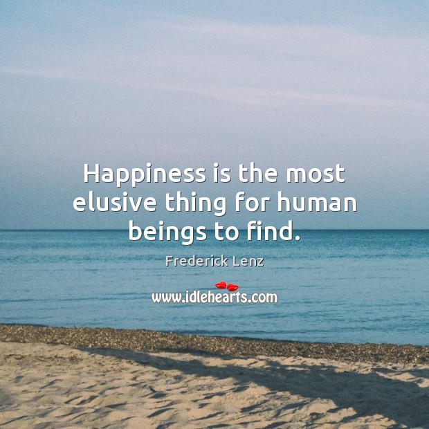 Happiness is the most elusive thing for human beings to find. Happiness Quotes Image