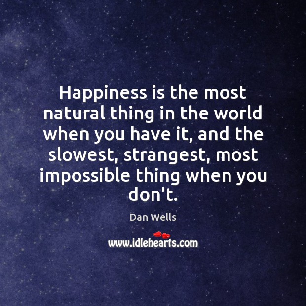 Happiness is the most natural thing in the world when you have Dan Wells Picture Quote