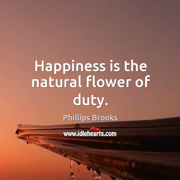 Happiness is the natural flower of duty. Image