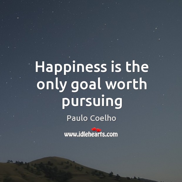 Happiness is the only goal worth pursuing Happiness Quotes Image