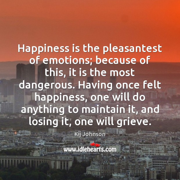 Happiness is the pleasantest of emotions; because of this, it is the Image