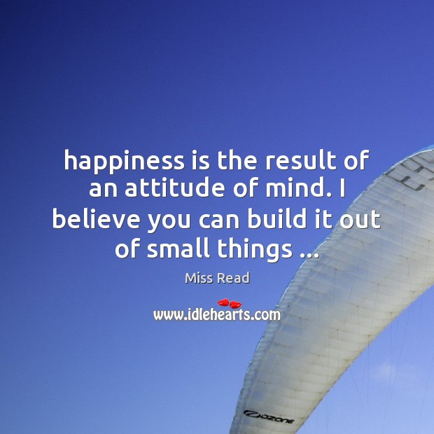 Happiness is the result of an attitude of mind. I believe you Happiness Quotes Image