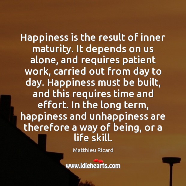 Happiness is the result of inner maturity. It depends on us alone, Matthieu Ricard Picture Quote