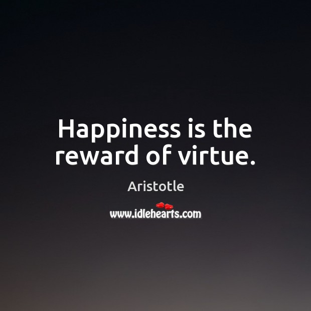 Happiness is the reward of virtue. Image
