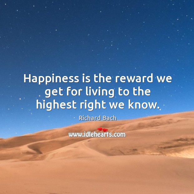 Happiness is the reward we get for living to the highest right we know. Happiness Quotes Image