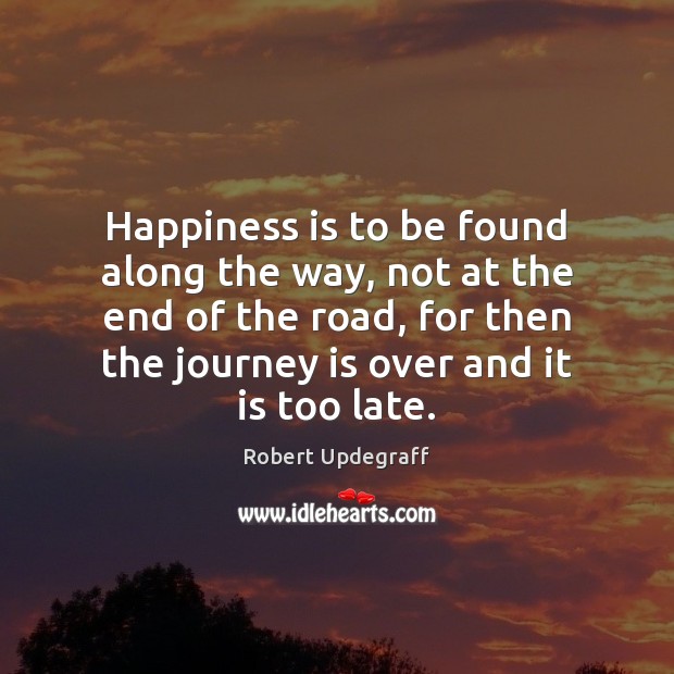 Happiness is to be found along the way, not at the end Image