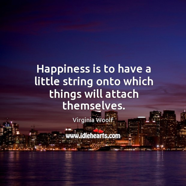 Happiness is to have a little string onto which things will attach themselves. Happiness Quotes Image