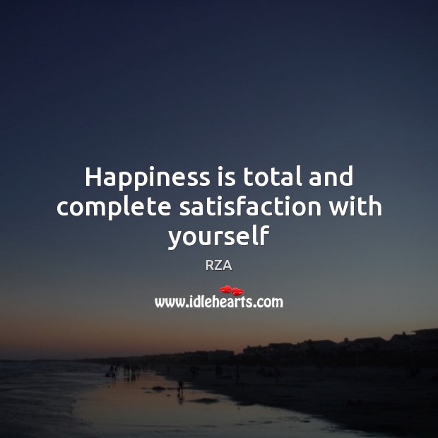 Happiness is total and complete satisfaction with yourself RZA Picture Quote