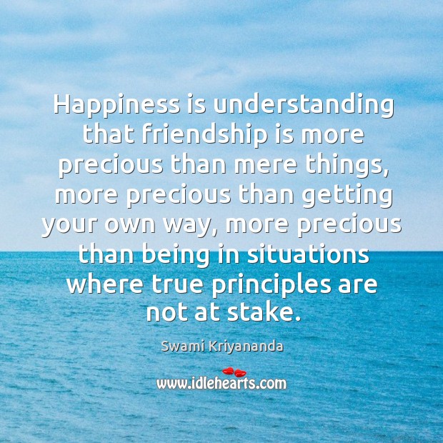 Happiness is understanding that friendship is more precious than mere things, more precious Happiness Quotes Image