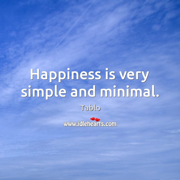 Happiness is very simple and minimal. Tablo Picture Quote