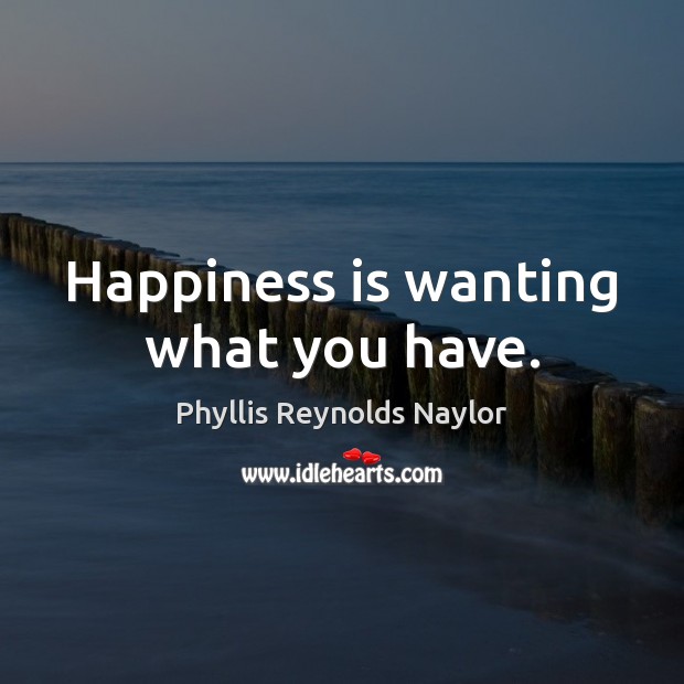Happiness is wanting what you have. Happiness Quotes Image