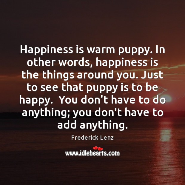 Happiness is warm puppy. In other words, happiness is the things around Happiness Quotes Image