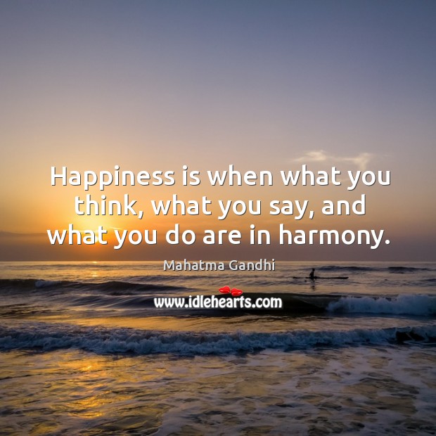 Happiness is when what you think, what you say, and what you do are in harmony. Happiness Quotes Image