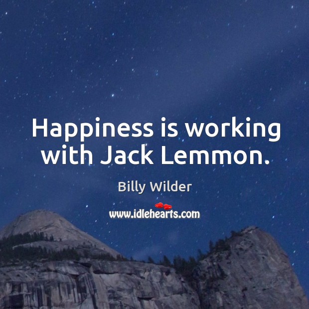 Happiness is working with jack lemmon. Image