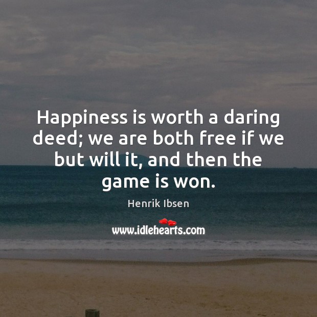Happiness is worth a daring deed; we are both free if we Henrik Ibsen Picture Quote
