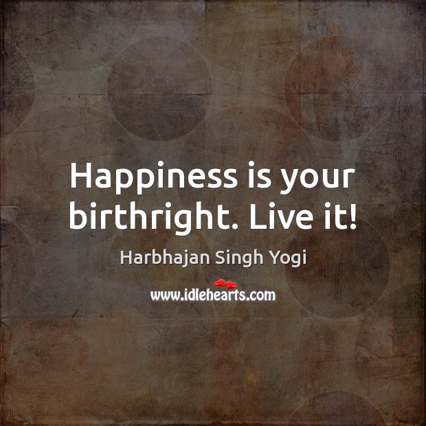 Happiness is your birthright. Live it! Harbhajan Singh Yogi Picture Quote
