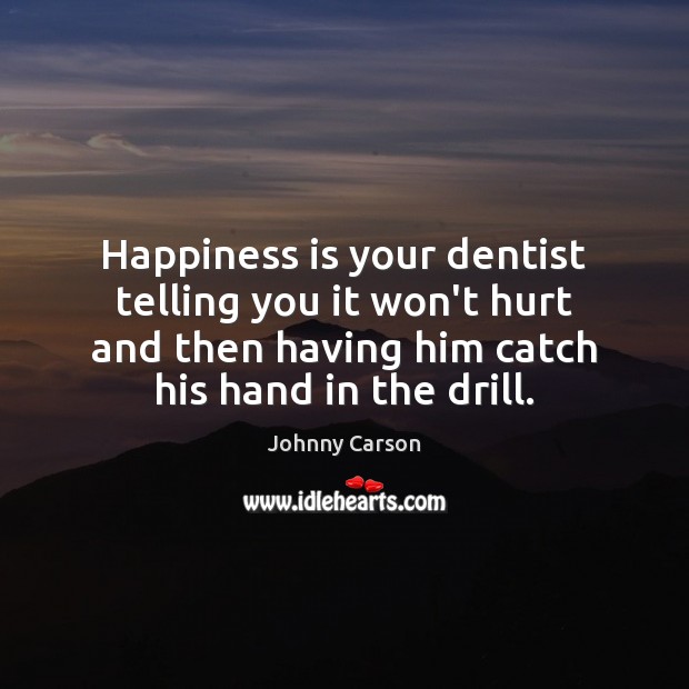 Happiness is your dentist telling you it won’t hurt and then having Image