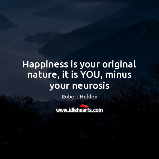 Happiness is your original nature, it is YOU, minus your neurosis Image