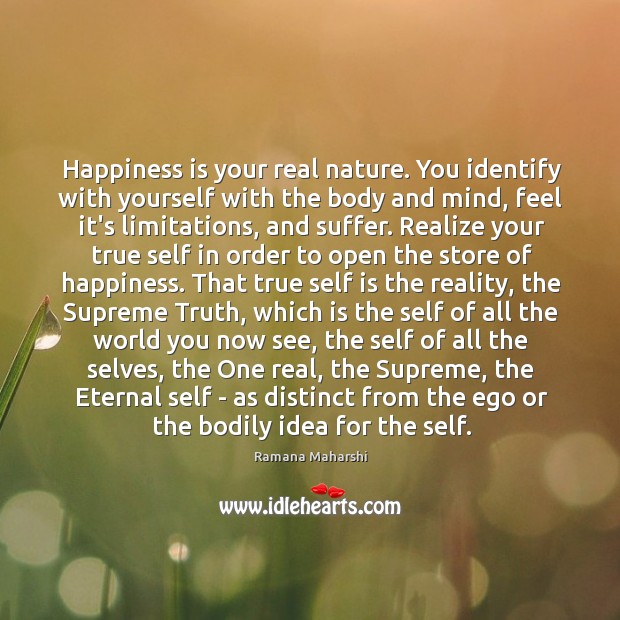 Happiness is your real nature. You identify with yourself with the body Happiness Quotes Image