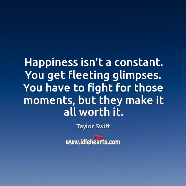 Happiness isn’t a constant. You get fleeting glimpses. You have to fight Image