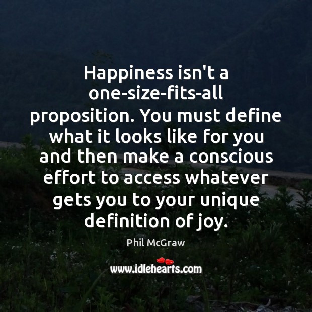 Happiness isn’t a one-size-fits-all proposition. You must define what it looks like Phil McGraw Picture Quote