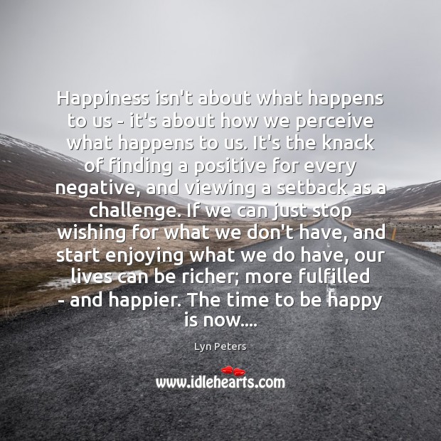 Happiness isn’t about what happens to us – it’s about how we Challenge Quotes Image