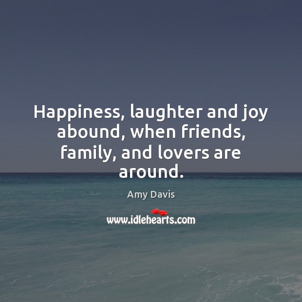 Happiness, laughter and joy abound, when friends, family, and lovers are around. Image