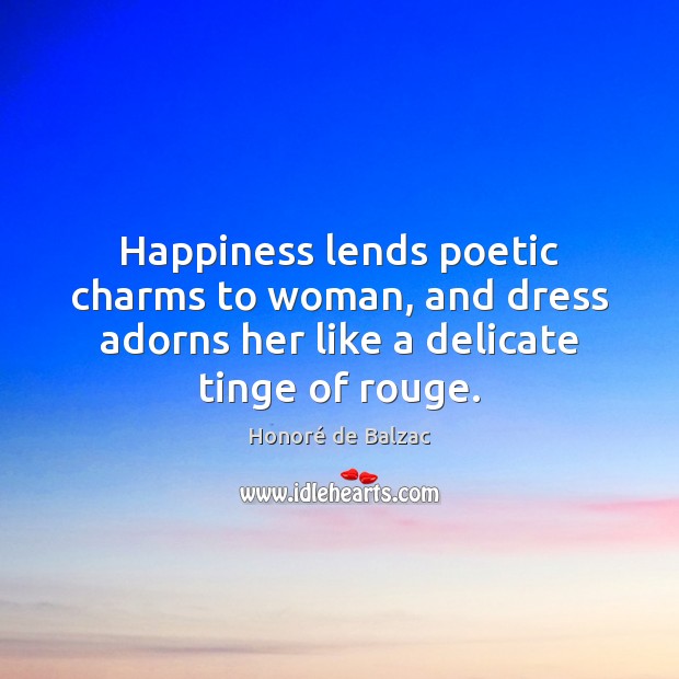 Happiness lends poetic charms to woman, and dress adorns her like a Honoré de Balzac Picture Quote